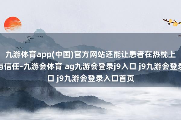 九游体育app(中国)官方网站还能让患者在热枕上感到削弱与信任-九游会体育 ag九游会登录j9入口 j9九游会登录入口首页