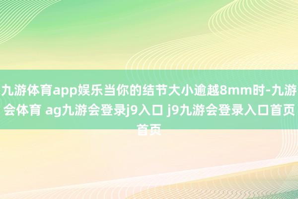 九游体育app娱乐当你的结节大小逾越8mm时-九游会体育 ag九游会登录j9入口 j9九游会登录入口首页