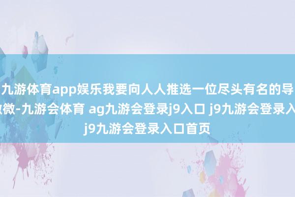 九游体育app娱乐我要向人人推选一位尽头有名的导游——微微-九游会体育 ag九游会登录j9入口 j9九游会登录入口首页
